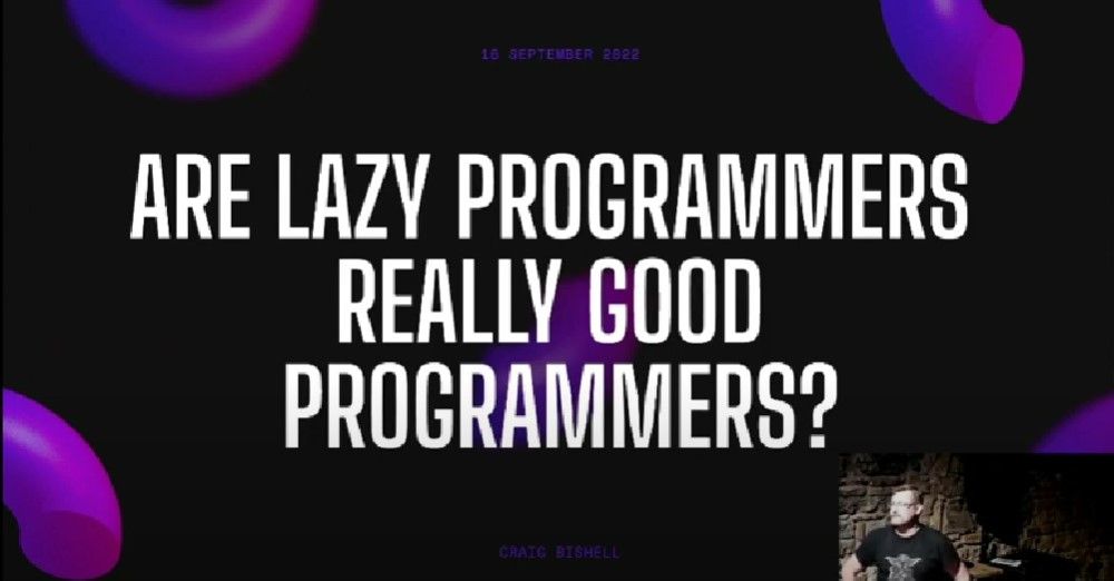 Are Lazy Programmers Good Programmers? - Video Presentation by Craig Bishell
